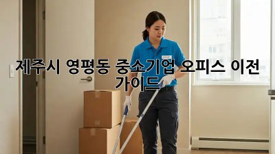 제주시 영평동 중소기업 오피스 이전 가이드